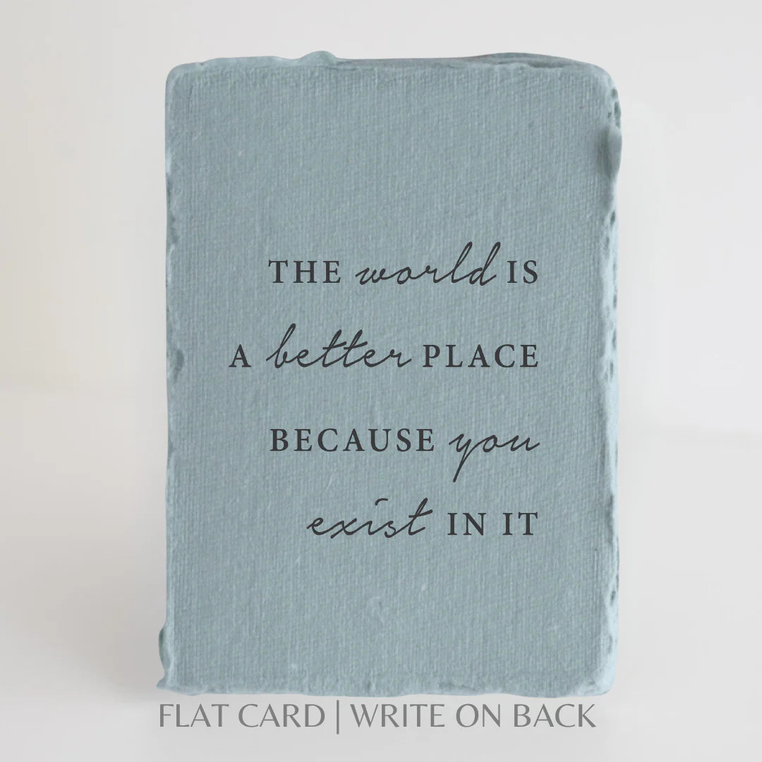 The world is better because you exist- Greeting Card