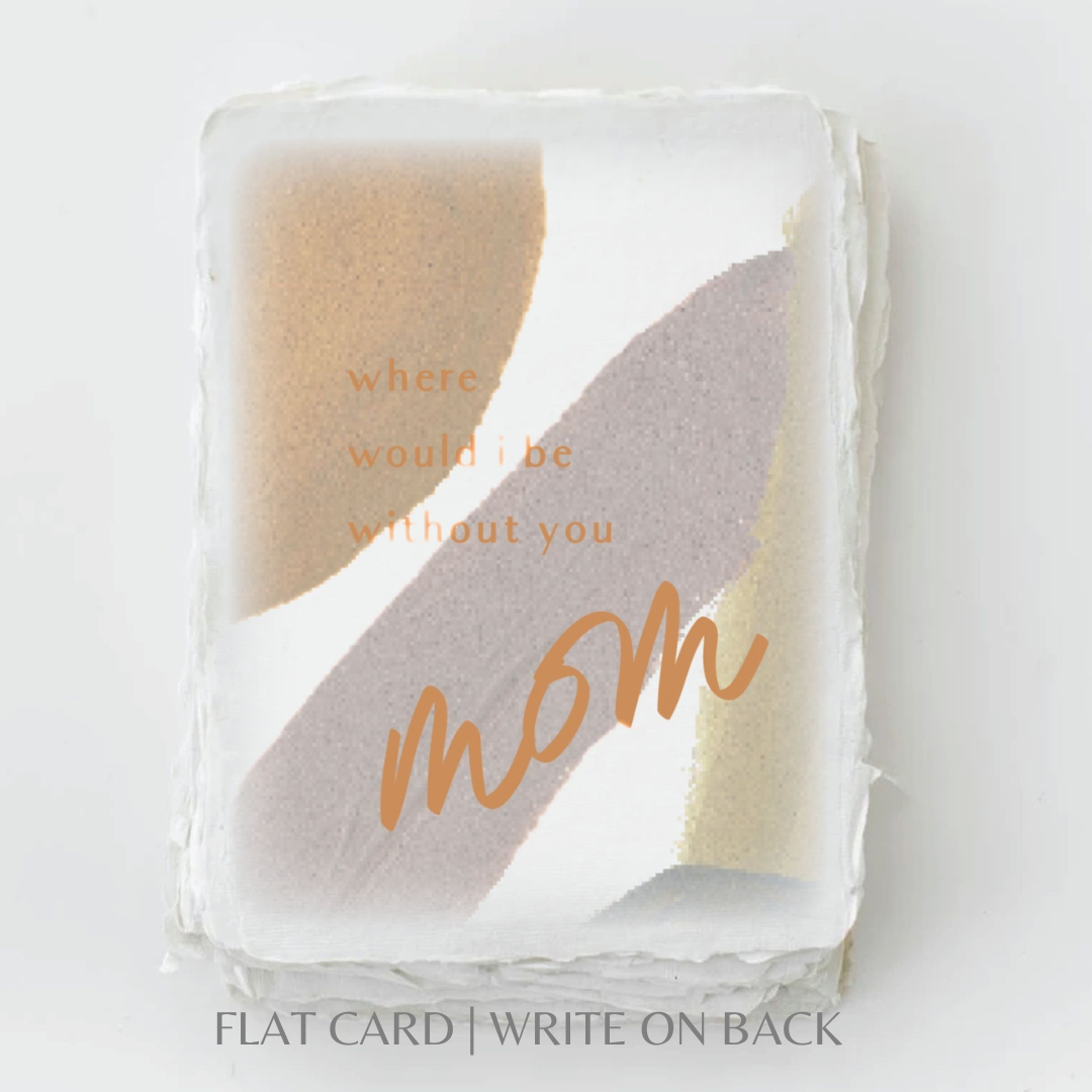 Where would I be without you Mom- Greeting Card