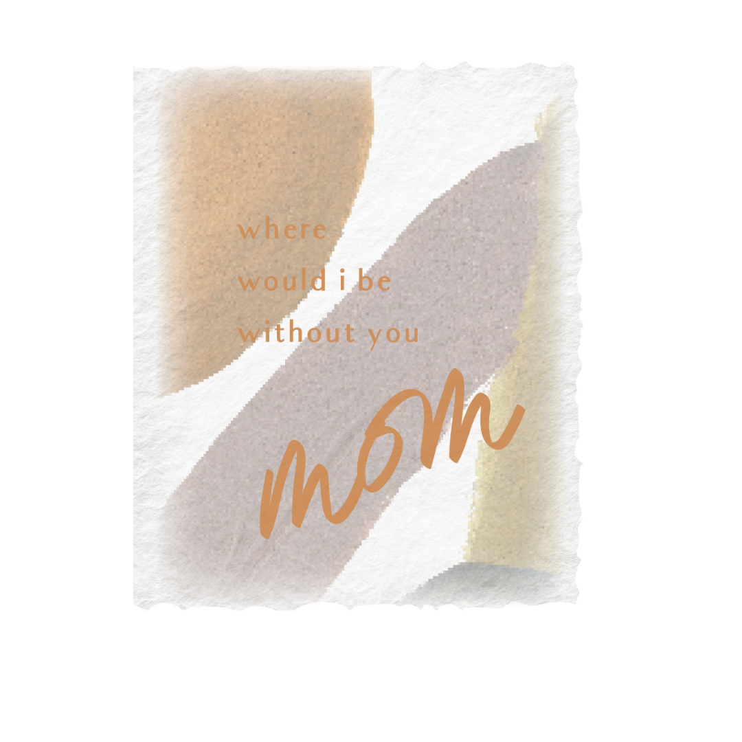 Where would I be without you Mom | Mother Greeting Card