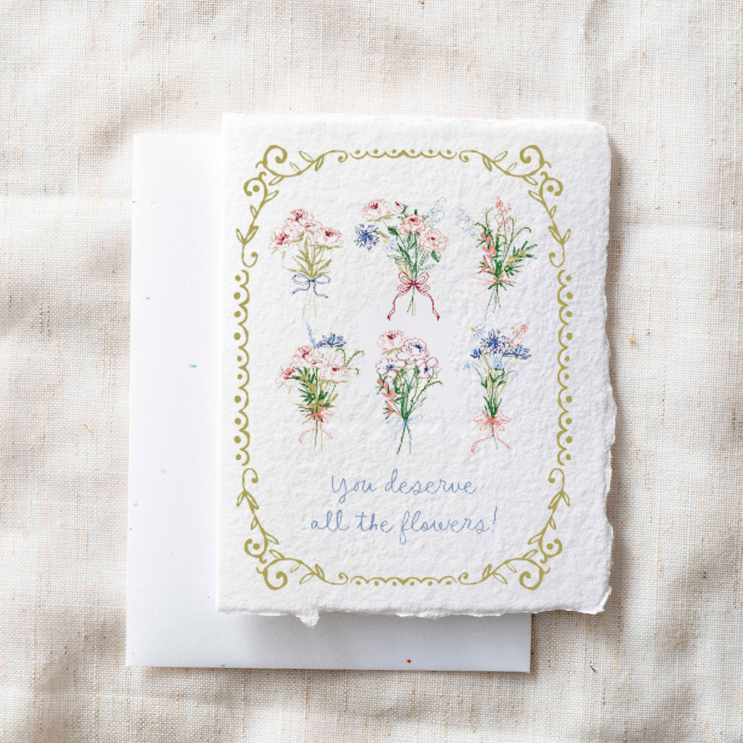 You Deserve All the Flowers- Greeting Card