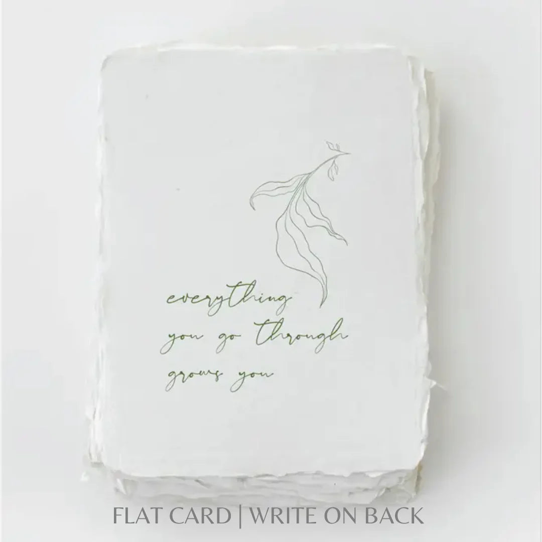 Everything you go through grows you- Greeting Card