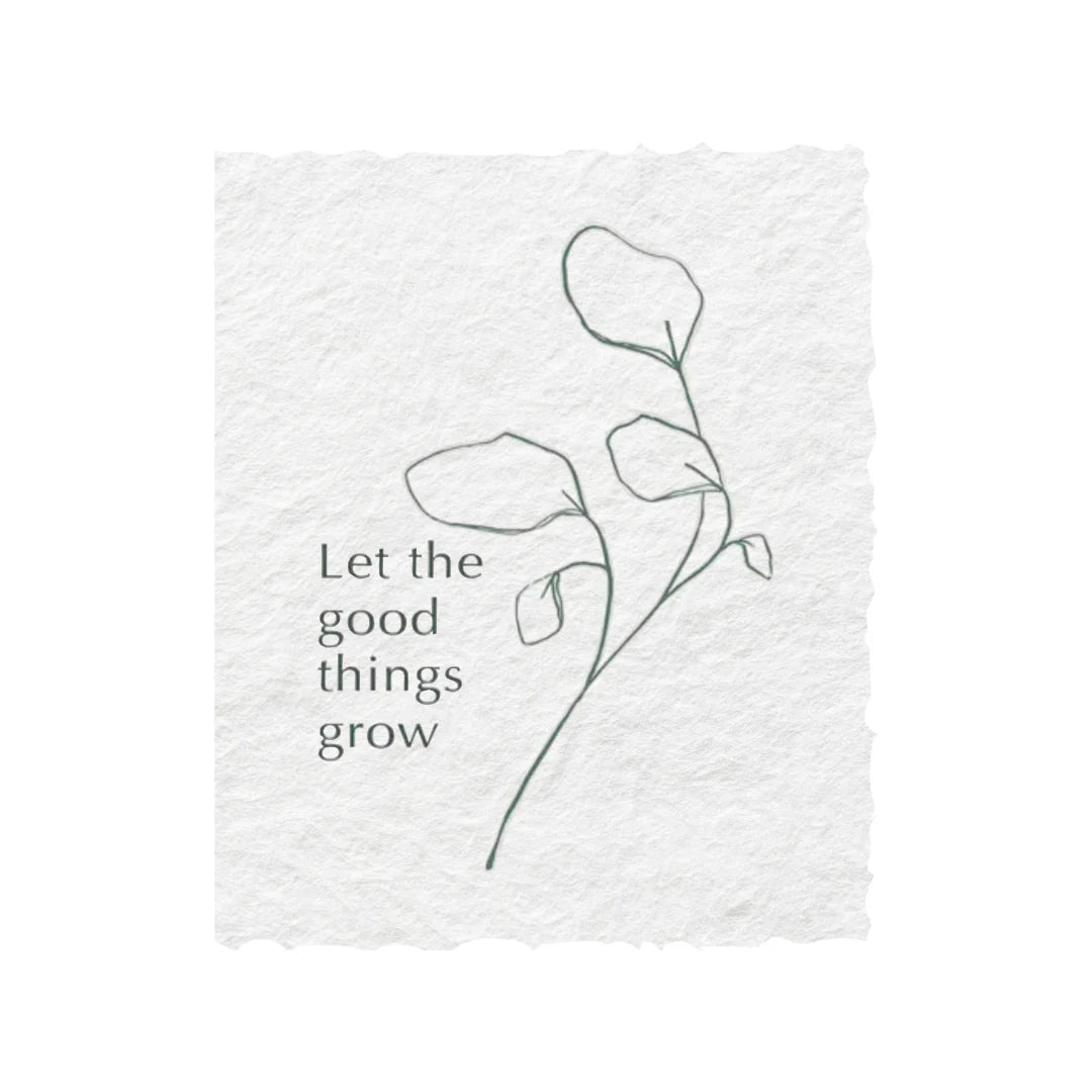 Let the Good Things Grow- Greeting Card