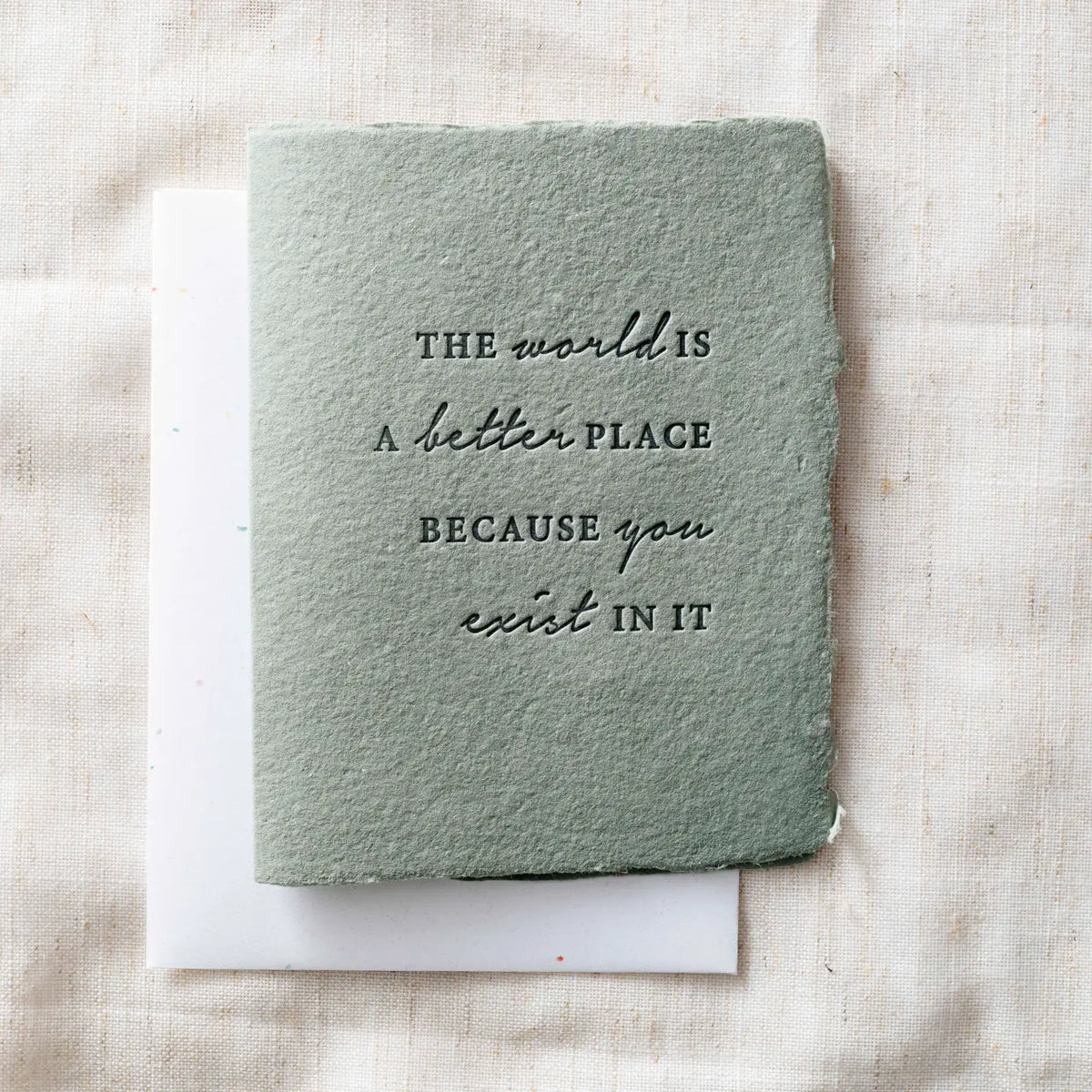 The world is better because you exist- Greeting Card