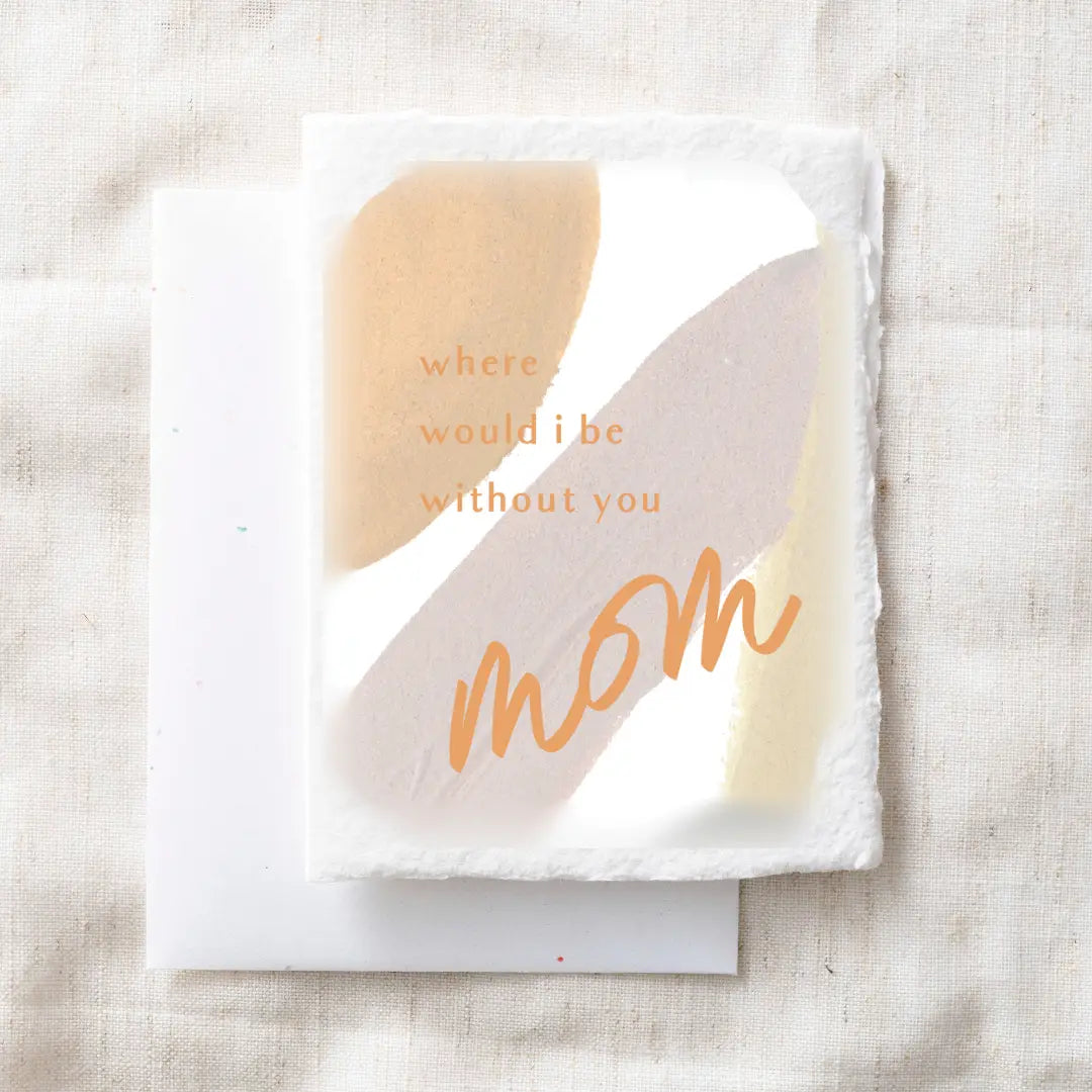 Where would I be without you Mom- Greeting Card