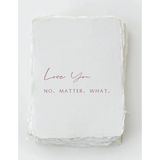 "Love you. No. Matter. What." Love Friend Greeting Card